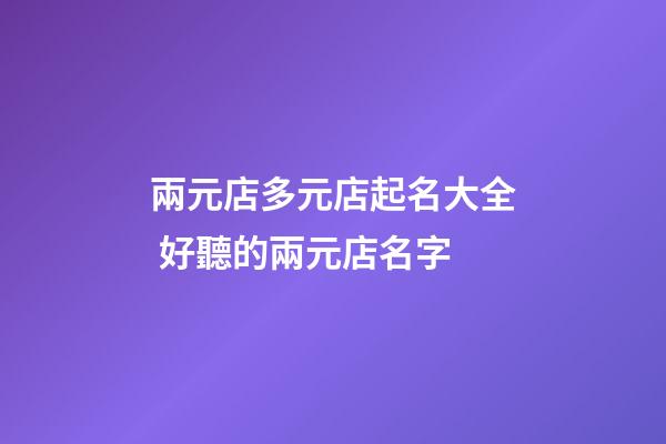兩元店多元店起名大全 好聽的兩元店名字-第1張-店鋪起名-玄機(jī)派